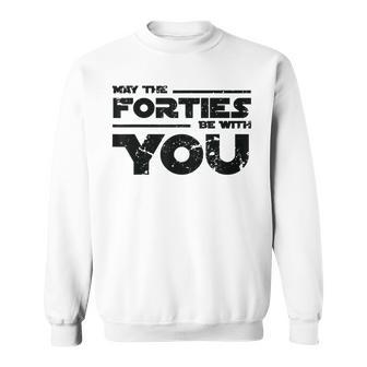 40Th Birthday May The Forties Be With You Sweatshirt - Seseable