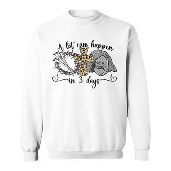 A Lot Can Happen In 3 Days Easter Day Jesus Cross Christian Sweatshirt | Mazezy