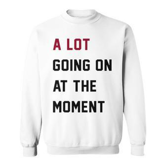 A Lot Going On At The Moment Sweatshirt | Mazezy