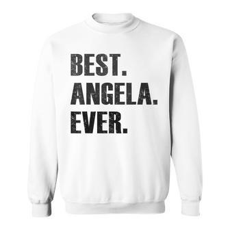Angela Best Angela Ever Gift For Angela Sweatshirt - Seseable