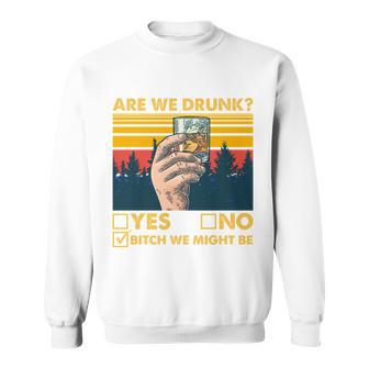Are We Drunk Yes No BTch We Might Be Sweatshirt - Thegiftio UK