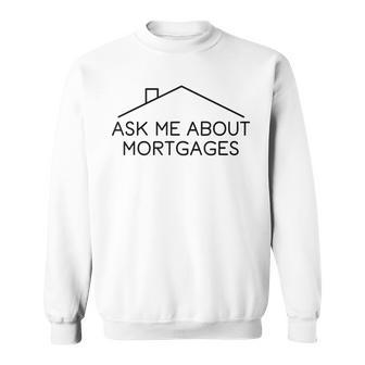 Ask Me About Mortgages - Real Estate Agent Sweatshirt | Mazezy