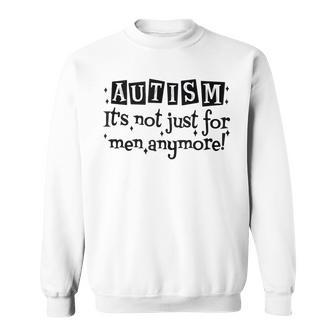Autism Its Not Just For Men Anymore Funny Autism Sayings Sweatshirt | Mazezy CA