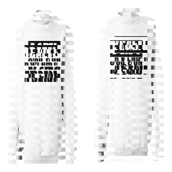 Be Careful Or Youll End Up In My Sermon Sweatshirt | Mazezy