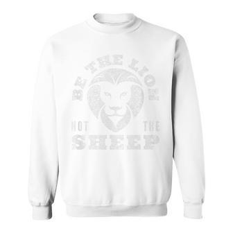 Be The Lion Not The Sheep Lions Not Sheep Gift For Mens Sweatshirt | Mazezy