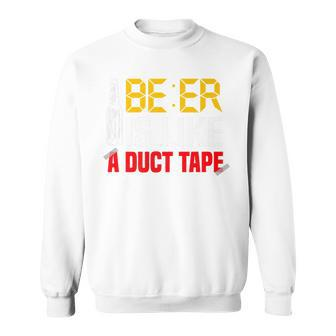 Beer Is Like A Duct Tape Alcohol Drunk Boozy Booze Sober Sweatshirt - Thegiftio UK
