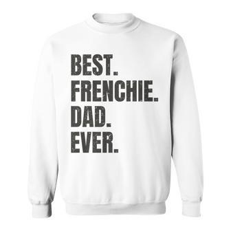Best Frenchie Dad Ever French Bulldog Gifts   Sweatshirt