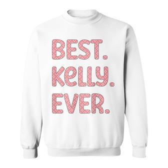 Best Kelly Ever Kelly Name Sweatshirt - Seseable