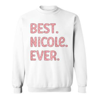 Best Nicole Ever Nicole Name Sweatshirt - Seseable