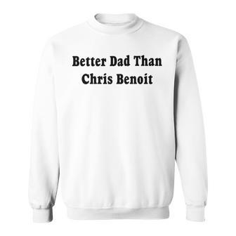 Better Dad Than Chris Benoit Sweatshirt | Mazezy