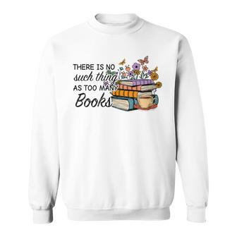 Bookworm There Is No Such Thing As Too Much Books Sweatshirt - Seseable