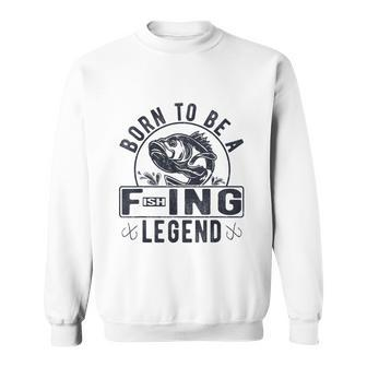 Born To Be A Fishing Legend Funny Sarcastic Fishing Humor Sweatshirt - Monsterry CA