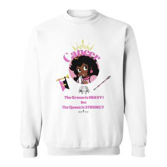 Cancer Princess The Crown Is Heavy But The Queen Is Strong Sweatshirt | Mazezy