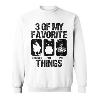 Chicken Pot Pie 3 Of My Favorite Things Farm Animal Lover Sweatshirt - Seseable