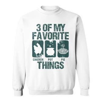 Chicken Pot Pie 3 Of My Favorite Things Farm Animal Lover V4 Sweatshirt - Seseable