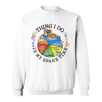 Crochet Things I Do In My Spare Time Funny Crochet Sweatshirt - Seseable