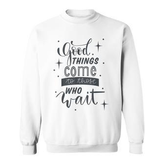 Cute Motivating Good Things Come To Those Who Wait Design Sweatshirt - Seseable