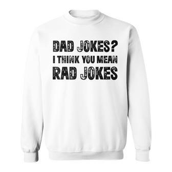 Dad Jokes I Think You Mean Rad Jokes Funny Dad Jokes Sweatshirt - Seseable