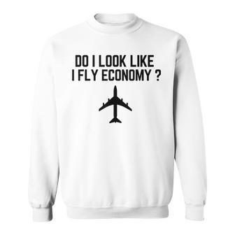 Do I Look Like I Fly Economy Funny First Class Traveling Sweatshirt | Mazezy