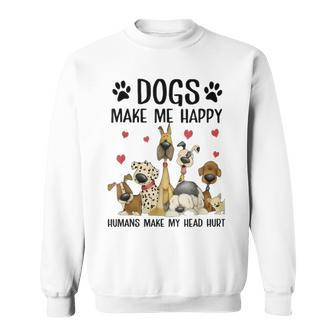 Dogs Make Me Happy Humans Make My Head Hurt Funny Gift V2 Sweatshirt | Mazezy
