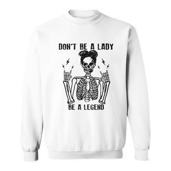 Dont Be A Lady Be A Legend Lady Legend Sweatshirt - Seseable