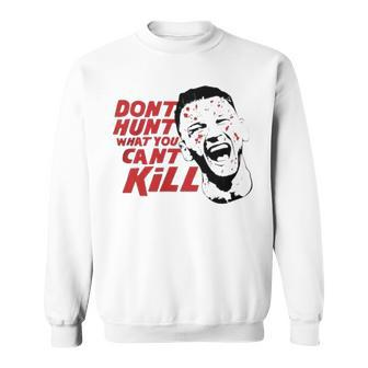 Don’T Hunt What You Can’T Kill V2 Sweatshirt | Mazezy