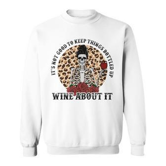 Dont Keep Things Bottled Up Wine About It Funny Sweatshirt - Seseable