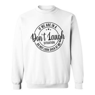 Dont Laugh Situation Do Not Look At Me Men Funny Quotes Sweatshirt | Mazezy
