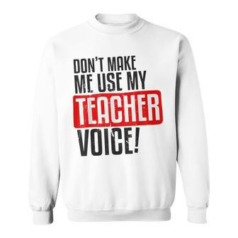 Dont Make Me Use My Teacher Voice V2 Men Women Sweatshirt Graphic Print Unisex - Seseable