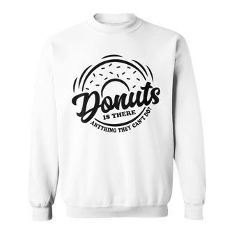 Donuts Is There Anything They Cant Do Food Lover Funny Pun Sweatshirt - Seseable