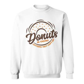 Donuts Is There Anything They Cant Do Food Lover Funny Pun Sweatshirt - Seseable