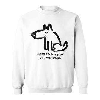 Either You Love Dog Or Youre Wrong Funny Dogs Lover Sweatshirt - Thegiftio UK
