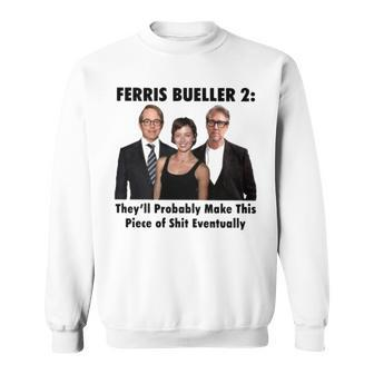Ferris Bueller 2 They’Ll Probably Make This Piece Of Shit Eventually T Sweatshirt | Mazezy