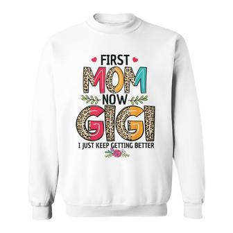 First Mom Now Gigi I Just Keep Getting Better Mothers Day Sweatshirt | Mazezy