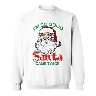 Funny Christmas Im So Good Santa Came Twice Xmas Holiday Men Women Sweatshirt Graphic Print Unisex - Seseable