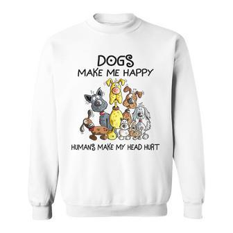 Funny Dogs Make Me Happy Humans Make My Head Hurt Dogs Lover Sweatshirt | Mazezy