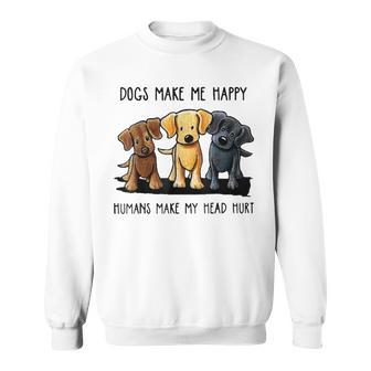 Funny Dogs Make Me Happy Humans Make My Head Hurt Sweatshirt | Mazezy