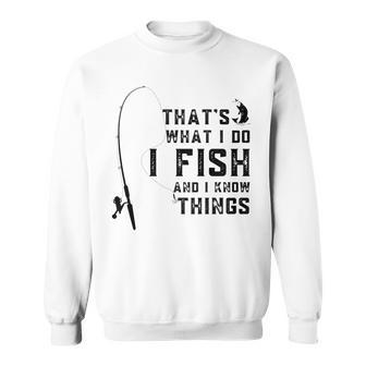 Funny Fish Quote Thats What I Do I Fish And I Know Things Sweatshirt - Seseable