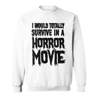 Funny Gift - I Would Totally Survive In A Horror Movie Sweatshirt | Mazezy