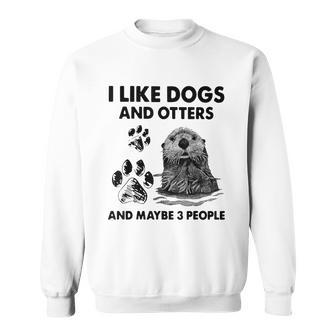 Funny I Like Dogs And Otters And Maybe 3 People Sweatshirt - Seseable