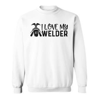 Funny I Love My Welder Welding Worker Welders Wife Father Men Women Sweatshirt Graphic Print Unisex - Seseable