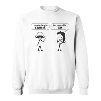 Funny I Mustache You A Question Let Me Mullet Over Sweatshirt | Mazezy
