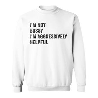 Funny Im Not Bossy Im Aggressively Helpful Sweatshirt | Mazezy