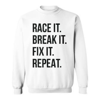 Funny Race It Break It Fix It Repeat Racing Mechanic Sweatshirt | Mazezy