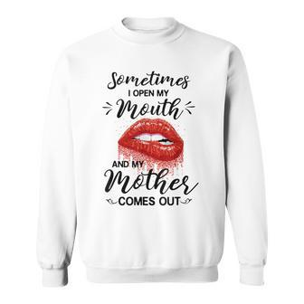 Funny Sometimes When I Open My Mouth My Mother Comes Out Sweatshirt | Mazezy