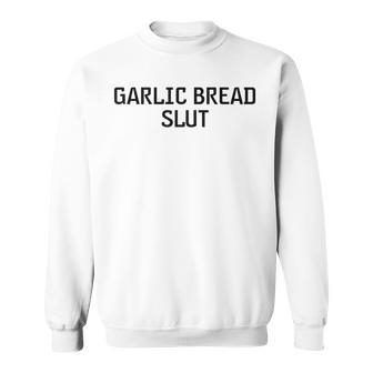 Garlic Bread Slut Sweatshirt | Mazezy