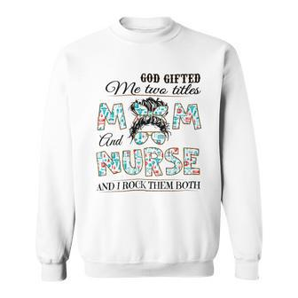 God Gifted Me Two Title Mom And Nurse And I Rock Them Both Sweatshirt - Monsterry UK