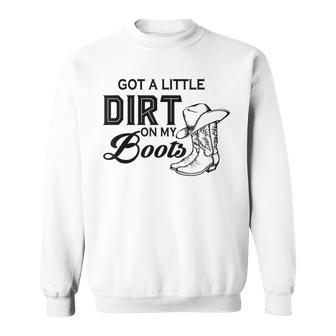 Got A Little Dirt On My Boots Funny Country Music Lover Sweatshirt - Seseable