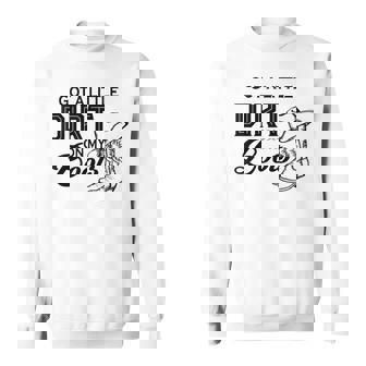 Got A Little Dirt On My Boots Funny Country Music Lover Sweatshirt - Seseable