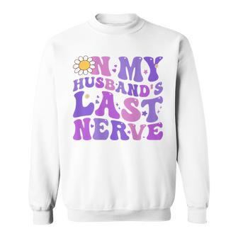 Groovy On My Husbands Last Nerve Women Mothers Day Wife Sweatshirt | Mazezy